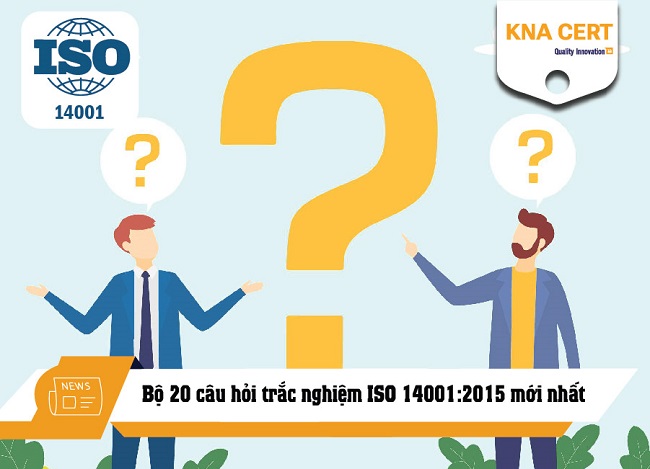 Bộ 20 câu hỏi trắc nghiệm ISO 14001:2015 mới nhất