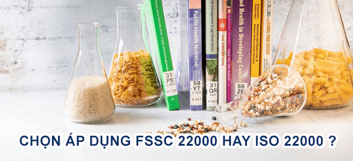 CHỌN ÁP DỤNG FSSC 22000 HAY ISO 22000 ?