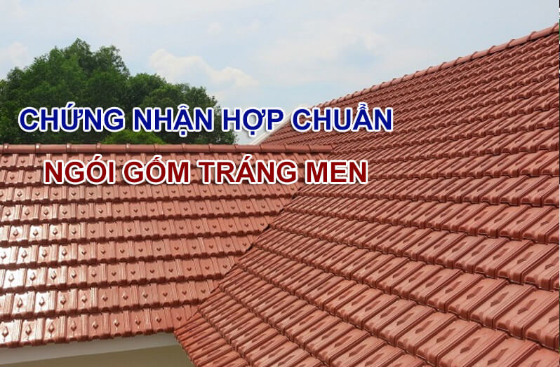 Chứng nhận hợp chuẩn Ngói gốm tráng men theo TCVN 9133:2011 1 CHỨNG NHẬN HỢP CHUẨN