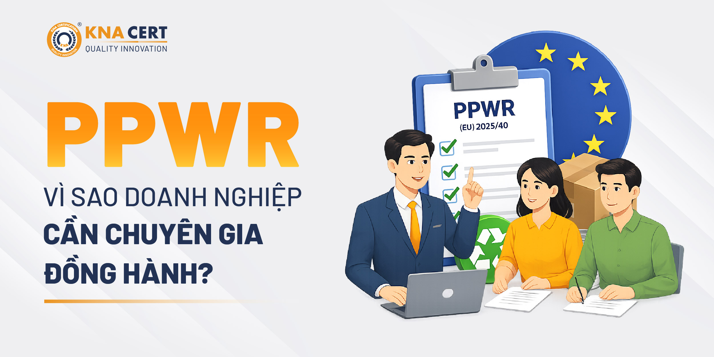 Rào Cản Xanh Mới Khi Bao Bì Xuất Khẩu Sang EU Từ 2026 - Quy Định (EU) 2025/40 Về PPWR 6 Vì Sao Nên Có Chuyên Gia Am Hiểu Quy Định (EU) 2025/40 Về PPWR Đồng Hành?